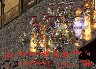 蓝月传奇合击版:高阶神器如何获取?最强装备打造秘诀大揭秘 蓝月传奇合击版:高阶神器如何获取?最强装备打造秘诀大揭秘