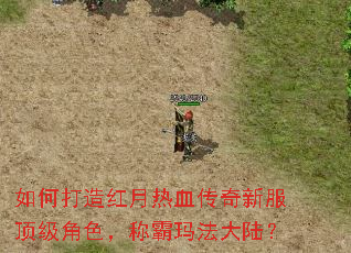 如何打造红月热血传奇新服顶级角色,称霸玛法大陆? 如何打造红月热血传奇新服顶级角色,称霸玛法大陆?