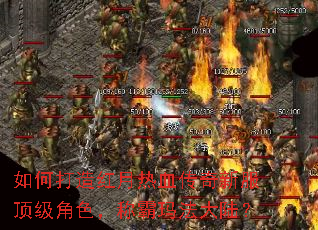 如何打造红月热血传奇新服顶级角色,称霸玛法大陆? 如何打造红月热血传奇新服顶级角色,称霸玛法大陆?
