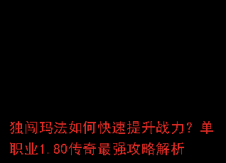 独闯玛法如何快速提升战力?单职业1.80传奇最强攻略解析 独闯玛法如何快速提升战力?单职业1.80传奇最强攻略解析
