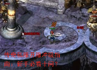 传奇私服开服冲级指南:新手必看十问? 传奇私服开服冲级指南:新手必看十问?