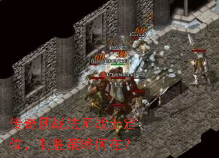 传奇团战法师战士定位,制胜策略何在? 传奇团战法师战士定位,制胜策略何在?