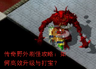传奇野外刷怪攻略:如何高效升级与打宝? 传奇野外刷怪攻略:如何高效升级与打宝?