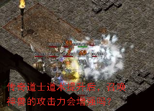 传奇道士道术提升后,召唤神兽的攻击力会增强吗? 传奇道士道术提升后,召唤神兽的攻击力会增强吗?