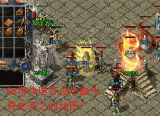 如何快速穿越热血传奇生死之间地图? 如何快速穿越热血传奇生死之间地图?