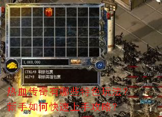 热血传奇有哪些特色玩法?新手如何快速上手攻略? 热血传奇有哪些特色玩法?新手如何快速上手攻略?