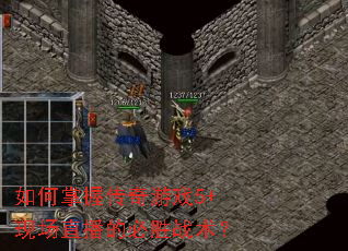 如何掌握传奇游戏5+现场直播的必胜战术? 如何掌握传奇游戏5+现场直播的必胜战术?