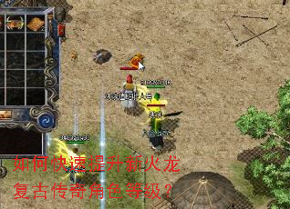 如何快速提升新火龙复古传奇角色等级? 如何快速提升新火龙复古传奇角色等级?