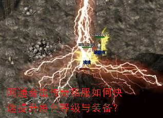 网通合击传奇私服如何快速提升角色等级与装备? 网通合击传奇私服如何快速提升角色等级与装备?