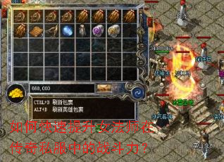 如何快速提升女法师在传奇私服中的战斗力? 如何快速提升女法师在传奇私服中的战斗力?