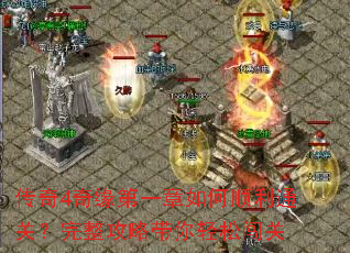 传奇4奇缘第一章如何顺利通关?完整攻略带你轻松闯关 传奇4奇缘第一章如何顺利通关?完整攻略带你轻松闯关