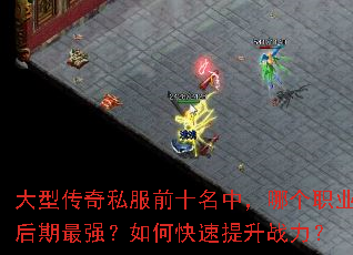 大型传奇私服前十名中,哪个职业后期最强?如何快速提升战力? 大型传奇私服前十名中,哪个职业后期最强?如何快速提升战力?