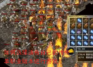 如何选择适合自己的传奇单职业版本进行游戏? 如何选择适合自己的传奇单职业版本进行游戏?