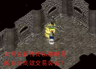 如何在新传奇私服畅易阁安全高效交易装备? 如何在新传奇私服畅易阁安全高效交易装备?