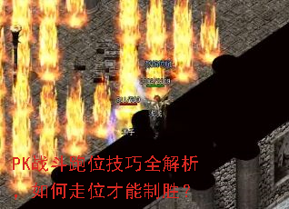 PK战斗跑位技巧全解析,如何走位才能制胜? PK战斗跑位技巧全解析,如何走位才能制胜?
