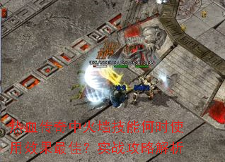 热血传奇中火墙技能何时使用效果最佳?实战攻略解析 热血传奇中火墙技能何时使用效果最佳?实战攻略解析