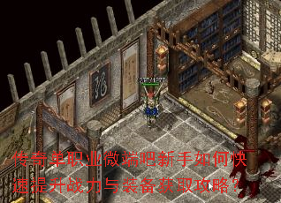 传奇单职业微端吧新手如何快速提升战力与装备获取攻略? 传奇单职业微端吧新手如何快速提升战力与装备获取攻略?