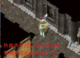 热血传奇挖矿地点全攻略,哪里能挖到高品质矿石? 热血传奇挖矿地点全攻略,哪里能挖到高品质矿石?