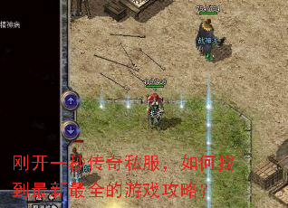 刚开一秒传奇私服,如何找到最新最全的游戏攻略? 刚开一秒传奇私服,如何找到最新最全的游戏攻略?