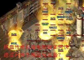 热血传奇私服电脑版如何快速提升角色等级与装备? 热血传奇私服电脑版如何快速提升角色等级与装备?