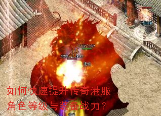 如何快速提升传奇港服角色等级与装备战力? 如何快速提升传奇港服角色等级与装备战力?