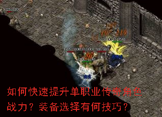 如何快速提升单职业传奇角色战力?装备选择有何技巧? 如何快速提升单职业传奇角色战力?装备选择有何技巧?