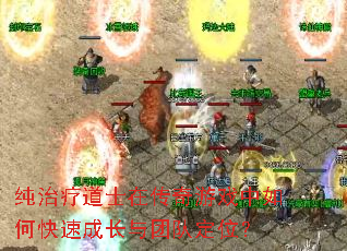 纯治疗道士在传奇游戏中如何快速成长与团队定位? 纯治疗道士在传奇游戏中如何快速成长与团队定位?