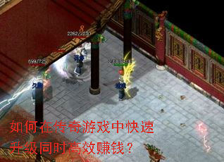 如何在传奇游戏中快速升级同时高效赚钱? 如何在传奇游戏中快速升级同时高效赚钱?