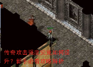 传奇攻击强度究竟如何提升?新手必看攻略解析 传奇攻击强度究竟如何提升?新手必看攻略解析